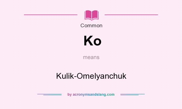 What does Ko mean? It stands for Kulik-Omelyanchuk