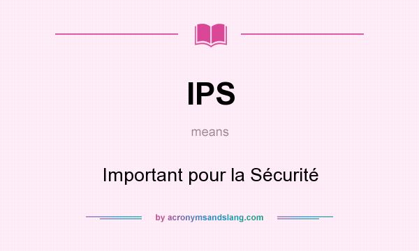 What does IPS mean? It stands for Important pour la Sécurité