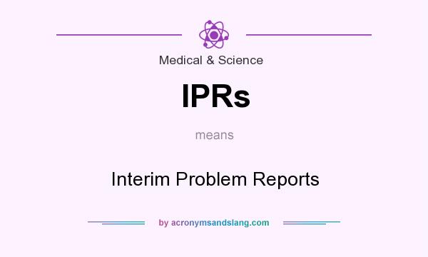 What does IPRs mean? It stands for Interim Problem Reports