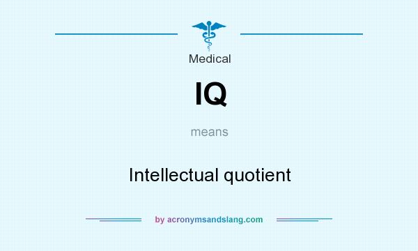 What does IQ mean? It stands for Intellectual quotient