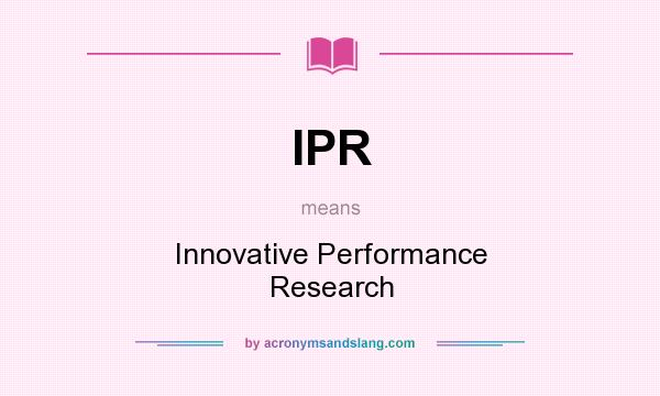 What does IPR mean? It stands for Innovative Performance Research