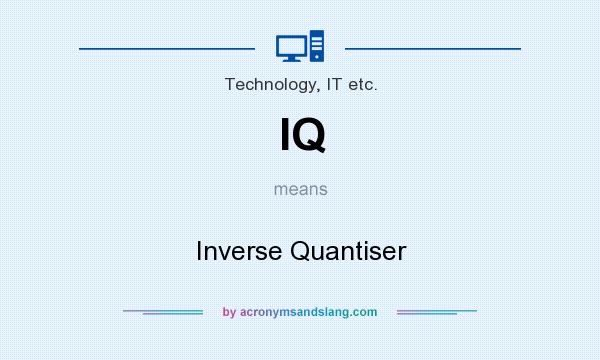 What does IQ mean? It stands for Inverse Quantiser