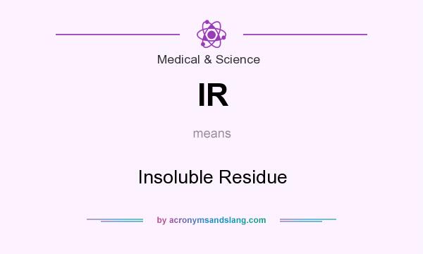 What does IR mean? It stands for Insoluble Residue