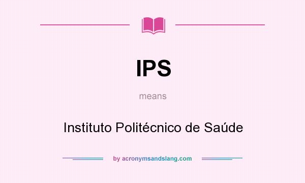 What does IPS mean? It stands for Instituto Politécnico de Saúde