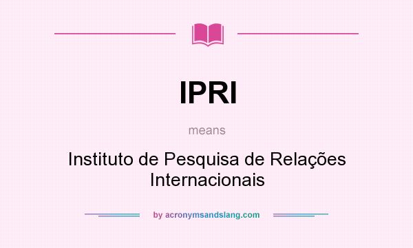 What does IPRI mean? It stands for Instituto de Pesquisa de Relações Internacionais