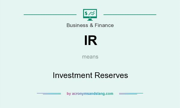 What does IR mean? It stands for Investment Reserves