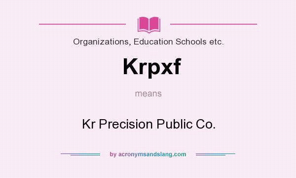 What does Krpxf mean? It stands for Kr Precision Public Co.