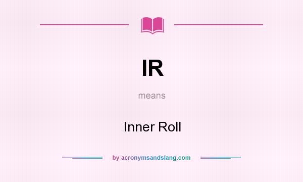What does IR mean? It stands for Inner Roll
