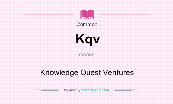 What does Kqv mean? It stands for Knowledge Quest Ventures
