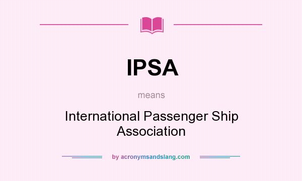 What does IPSA mean? It stands for International Passenger Ship Association