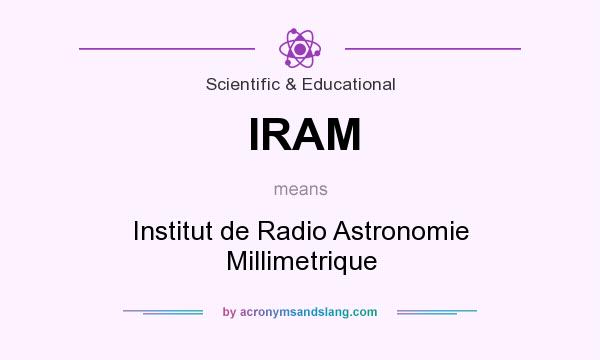 What does IRAM mean? It stands for Institut de Radio Astronomie Millimetrique