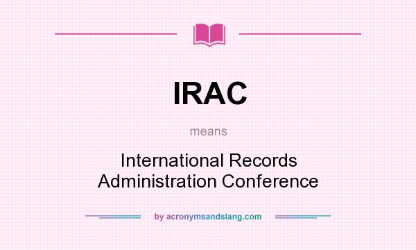 What does IRAC mean? It stands for International Records Administration Conference