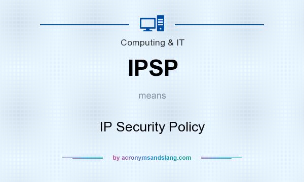 What does IPSP mean? It stands for IP Security Policy