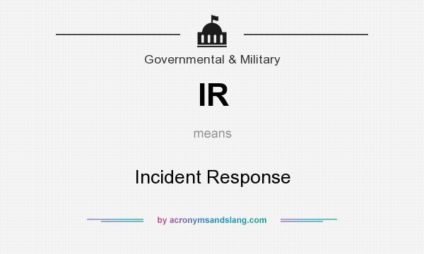 What does IR mean? It stands for Incident Response
