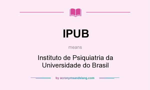 What does IPUB mean? It stands for Instituto de Psiquiatria da Universidade do Brasil