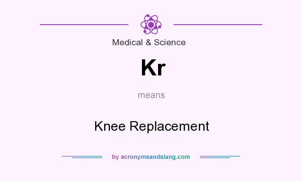 What does Kr mean? It stands for Knee Replacement