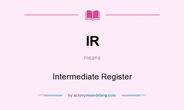 What does IR mean? It stands for Intermediate Register