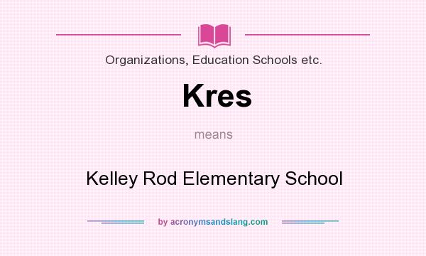 What does Kres mean? It stands for Kelley Rod Elementary School