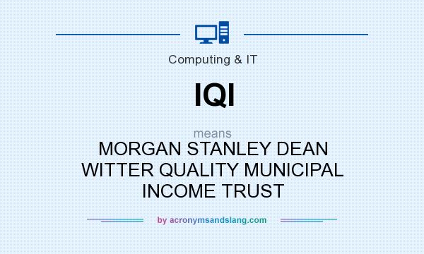 What does IQI mean? It stands for MORGAN STANLEY DEAN WITTER QUALITY MUNICIPAL INCOME TRUST