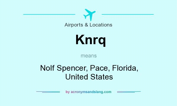 What does Knrq mean? It stands for Nolf Spencer, Pace, Florida, United States