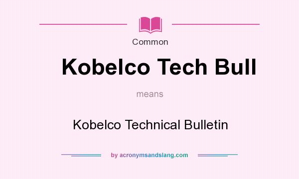 What does Kobelco Tech Bull mean? It stands for Kobelco Technical Bulletin