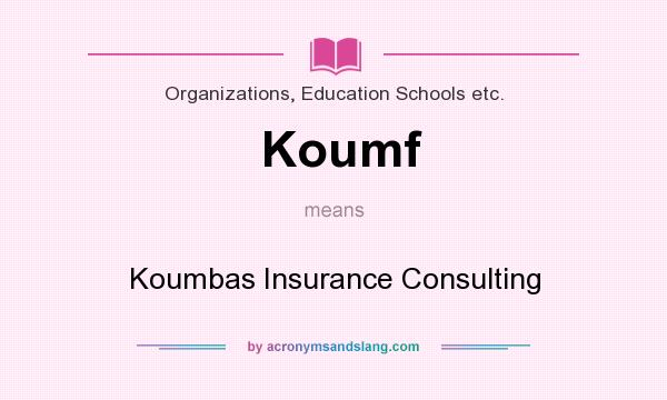 What does Koumf mean? It stands for Koumbas Insurance Consulting