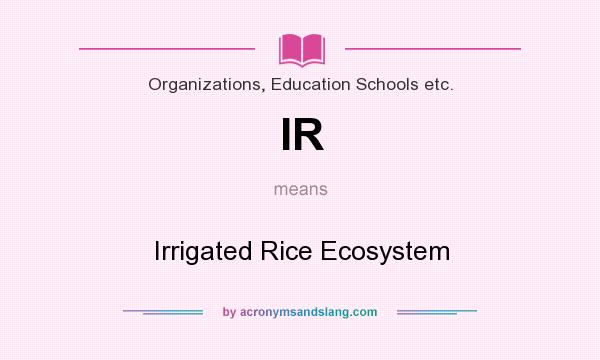 What does IR mean? It stands for Irrigated Rice Ecosystem