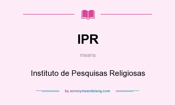 What does IPR mean? It stands for Instituto de Pesquisas Religiosas