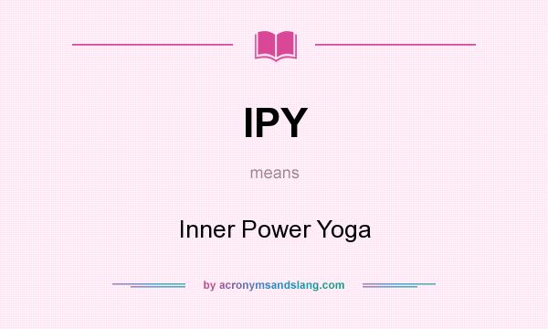What does IPY mean? It stands for Inner Power Yoga
