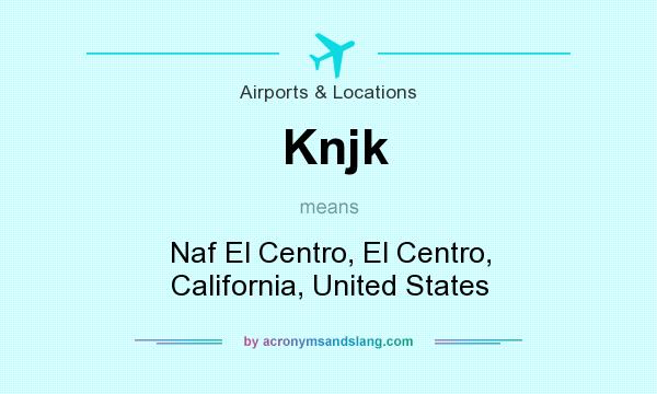 What does Knjk mean? It stands for Naf El Centro, El Centro, California, United States