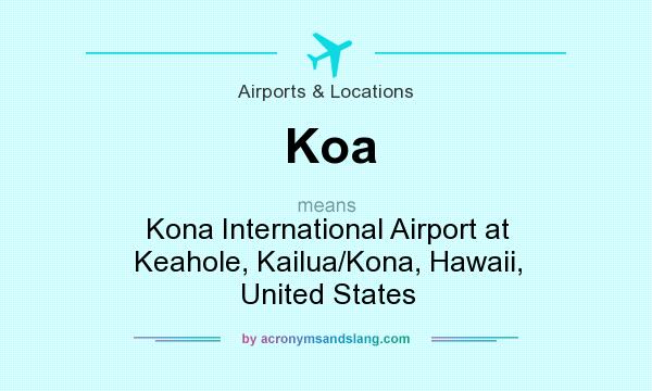 What does Koa mean? It stands for Kona International Airport at Keahole, Kailua/Kona, Hawaii, United States