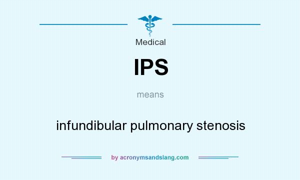 What does IPS mean? It stands for infundibular pulmonary stenosis