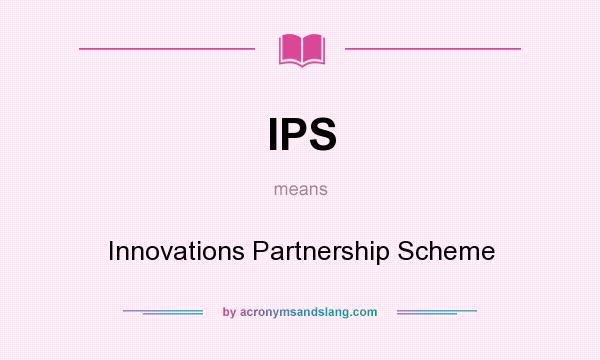 What does IPS mean? It stands for Innovations Partnership Scheme