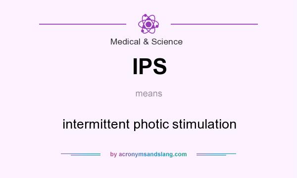 What does IPS mean? It stands for intermittent photic stimulation