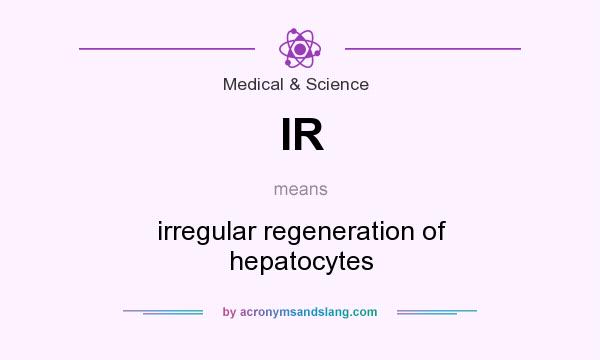 What does IR mean? It stands for irregular regeneration of hepatocytes