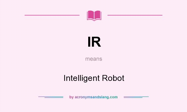 What does IR mean? It stands for Intelligent Robot