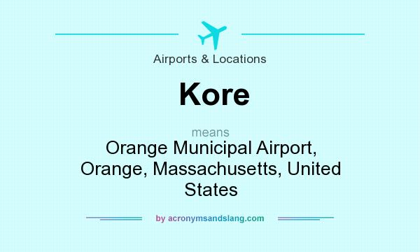 What does Kore mean? It stands for Orange Municipal Airport, Orange, Massachusetts, United States