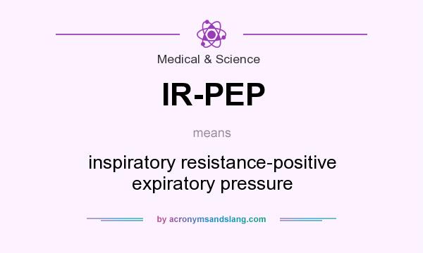 What does IR-PEP mean? It stands for inspiratory resistance-positive expiratory pressure