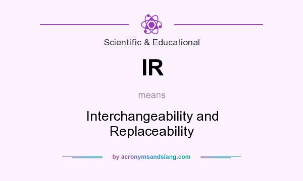 What does IR mean? It stands for Interchangeability and Replaceability