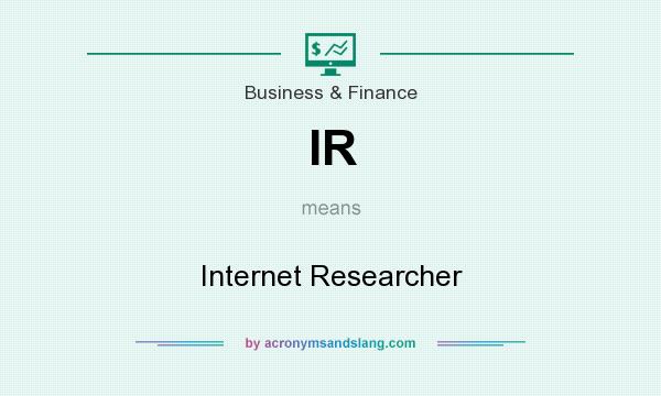 What does IR mean? It stands for Internet Researcher