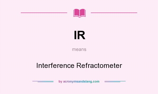 What does IR mean? It stands for Interference Refractometer