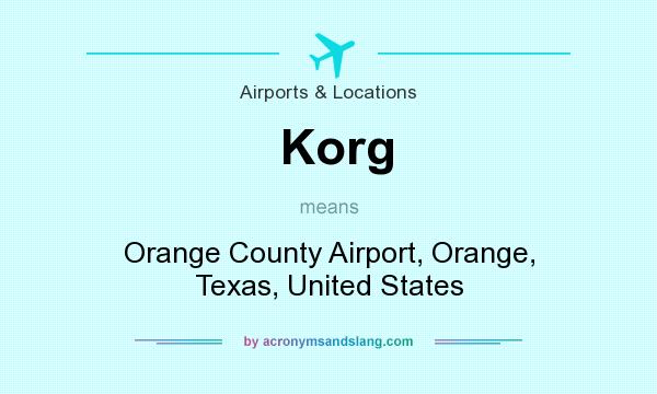 What does Korg mean? It stands for Orange County Airport, Orange, Texas, United States
