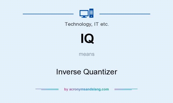 What does IQ mean? It stands for Inverse Quantizer