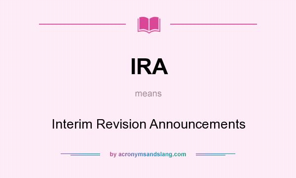 What does IRA mean? It stands for Interim Revision Announcements