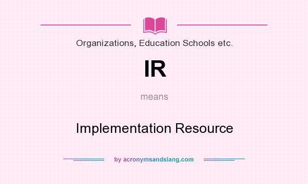 What does IR mean? It stands for Implementation Resource