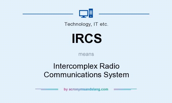 What does IRCS mean? It stands for Intercomplex Radio Communications System