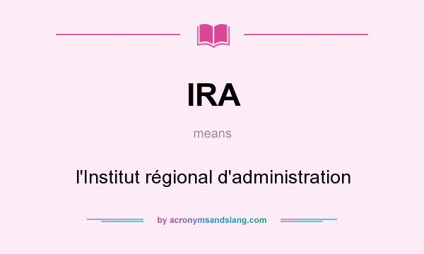 What does IRA mean? It stands for l`Institut régional d`administration