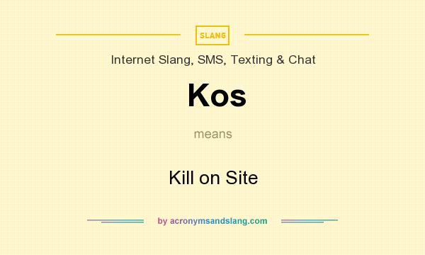 What does Kos mean? It stands for Kill on Site