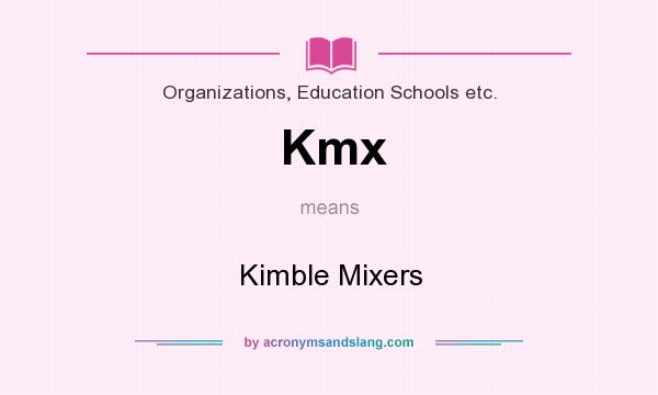 What does Kmx mean? It stands for Kimble Mixers