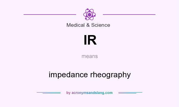 What does IR mean? It stands for impedance rheography